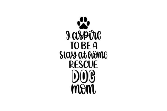 I Aspire to Be a Stay-at-Home Rescue Dog Mom